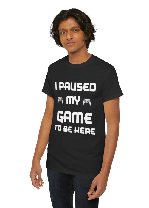 I Paused My Game To Be Here Unisex T-Shirt Classic Fit, Sizes S-5XL