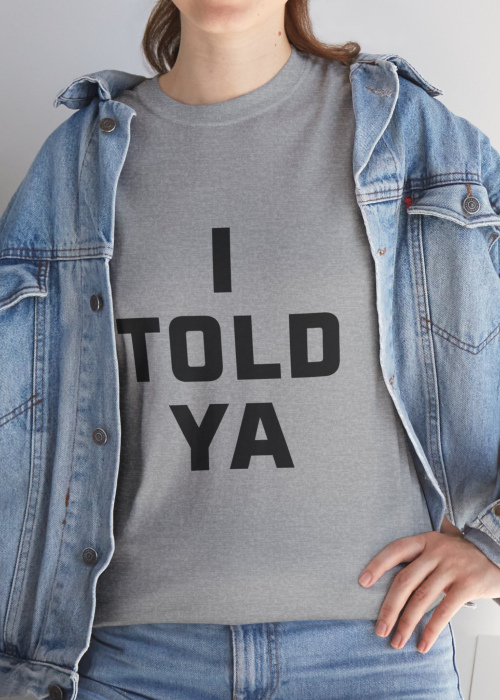 I Told Ya Short-Sleeved Unisex Crew T-Shirt Classic Fit, Sizes S-5XL